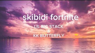 skibidi fortnite lyrics LIL BIG STACK amp KK BUTTERFLY [upl. by Retxed]