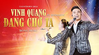 ĐÔNG HÙNG  VINH QUANG ĐANG CHỜ TA LIVE  ST  RHYMASTIC  COUNTDOWN 2024 [upl. by Htez]