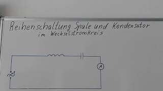 Reihenschaltung von Spule und Kondensator im Wechselstromkreis [upl. by Ayifa]