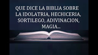 QUE DICE LA BIBLIA SOBRE LA IDOLATRIA HECHICERIA SORTILEGO ADIVINACION MAGIA [upl. by Ralston572]