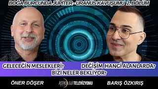 BOĞA BURCUNDA JÜPİTER  URANÜS KAVUŞUMU  Öner DÖŞER amp Barış ÖZKIRIŞ 2 Bölüm [upl. by Aiekal]