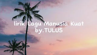 Lirik Lagu Manusia Kuat by TULUS [upl. by Reffinej]