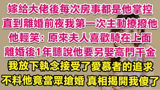 嫁給清冷的港城大佬後每次同房都是他掌控全局，直到離婚前夜我第一次主動撩撥他，他輕笑：原來夫人喜歡騎在上面。離婚後1年聽說他要另娶高門千金，我放下執念接受了愛慕者追求，不料他竟當眾搶婚！一句話我人傻了！ [upl. by Anirbed698]