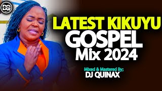 🔴🙏LATEST KIKUYU GOSPEL MIX 2024  Best Kikuyu Gospel  DJ QUINAX Sammy irungu Phyllis Mbuthia [upl. by Amora762]