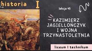 Kazimierz Jagiellończyk i wojna trzynastoletnia  Lekcja 45  HISTORIA 1 LICEUM poziom podstawowy [upl. by Levan]