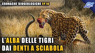 LAlba delle Tigri dai Denti a Sciabola  Pliocene Neogene  Cronache Biogeologiche Ep 16 [upl. by Etnomed]