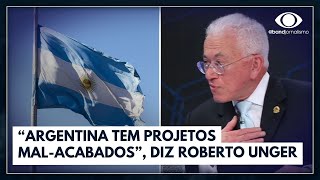 Roberto Mangabeira Unger diz que Argentina tem projetos malacabados  Canal Livre [upl. by Clere731]