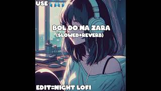 Bol Do Na Zara slowed and reverb edit by night lofi pleasecomment [upl. by Lucy]