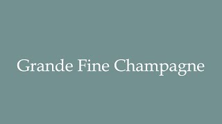 How to Pronounce Grande Fine Champagne Correctly in French [upl. by Koetke]