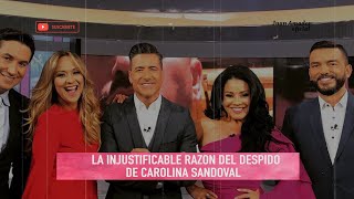 LA VERDADERA RAZON TRAS EL DESPIDO INJUTIFICABLE DE CAROLINA SANDOVAL DE TELEMUNDO [upl. by Wash572]