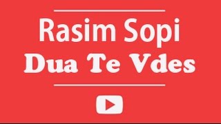 Rasim SOPI  Dua te vdes [upl. by Eelamme841]