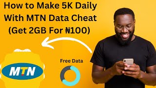 How to Make 5K Daily With MTN Data Cheat Get 2GB For ₦100 [upl. by Olivann]