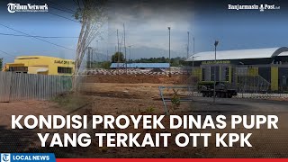 Kondisi Proyek Dinas PUPR Kalsel yang Terkait OTT KPK Samsat Terpadu Kalsel Jadi Seperti Ini [upl. by Frodine151]