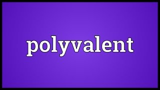 Polyvalent Meaning [upl. by Skyler867]