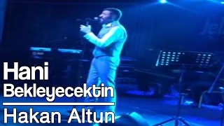 Hakan Altun  Hani Bekleyecektin Canlı [upl. by Bergstein463]