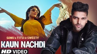 Kaun Nachdi  Sonu Ke Titu ki Sweety  Guru Randhawa  Neeti Mohan [upl. by Prunella357]