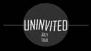 Uninvited July Talk [upl. by Ymarej248]