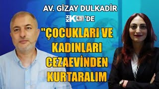 quotÇOCUK VE KADINLARI CEZAEVİNDEN KURTARALIMquot AV GİZAY DULKADİR KHK TV’DE [upl. by Emelda]