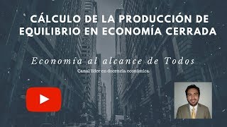 Cálculo de la Producción de Equilibrio en Economía Cerrada Capítulo N°13 [upl. by Yendroc]