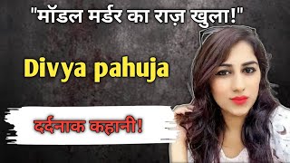 Divya pahuja  मॉडल दिव्या मर्डर केस की खौफनाक कहानी [upl. by Riti]