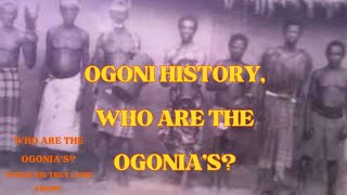 THE HISTORY OF OGONI OGONI HISTORY WHO ARE THE OGONIAS WHERE DID THE OGONIAS COME FROM [upl. by Avihs]