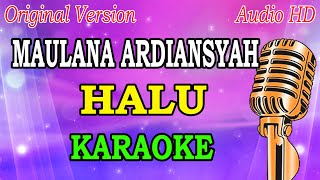 HALU  MAULANA ARDIANSYAH KARAOKE ORIGINAL VERSION [upl. by Arihaj]