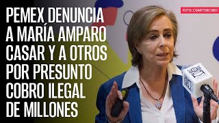 Pemex denuncia a María Amparo Casar y a otros por presunto cobro ilegal de millones [upl. by Scurlock]