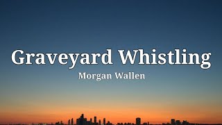 Morgan Wallen  Graveyard Whistling lyrics [upl. by Adnarb]