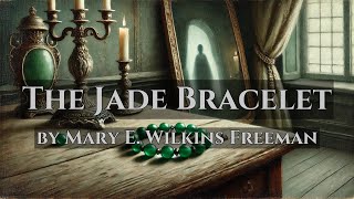 The Jade Bracelet  by Mary E Wilkins Freeman  Full Audiobook [upl. by Elleoj857]