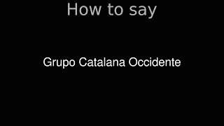 How to Pronounce correctly Grupo Catalana Occidente [upl. by Ennavoj871]