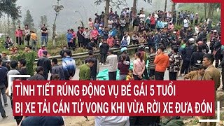 Điểm nóng Tình tiết rúng động vụ bé gái 5 tuổi bị xe tải cán tử vong khi vừa rời xe đưa đón [upl. by Assirral]