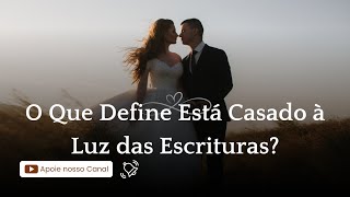 O Que Define Está Casado à Luz das Escrituras [upl. by Llednil]