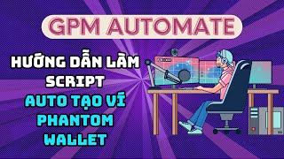 GPM Automate  Hướng dẫn tạo script auto tạo ví Phantom wallet trên GPM GPM Automate [upl. by Polard]