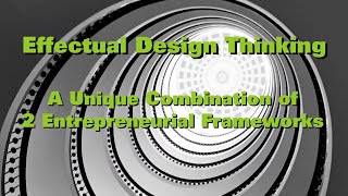 Effectual Design Thinking combining Effectuation amp Design Thinking [upl. by Jeffy220]