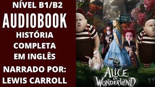 AUDIOBOOK  ALICE NO PAÍS DAS MARAVILHAS  HISTÓRIA COMPLETA EM INGLÊS NÍVEL B1B2 [upl. by Nivra533]