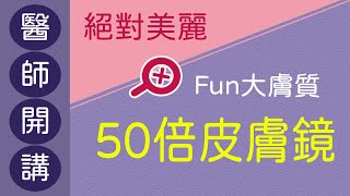 50倍皮膚鏡，FUN大膚質，絕對美麗！ [upl. by Moriarty]