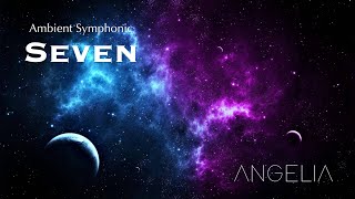 Seven — Ambient Symphonic by Angelia [upl. by Nebuer]