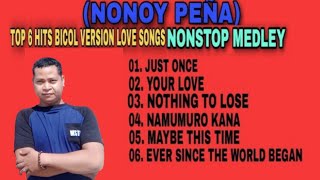 NONOY PEÑATOP 6 HITS THE BEST  BICOL VERSION LOVE SONGS NONSTOP MEDLEY [upl. by Wesley686]