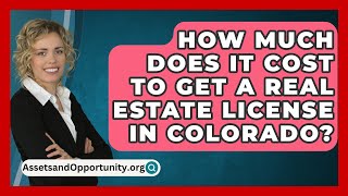 How Much Does It Cost To Get A Real Estate License In Colorado  AssetsandOpportunityorg [upl. by Araiek]