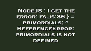 NodeJS  I get the error fsjs36   primordials  ReferenceError primordials is not defined [upl. by Race]