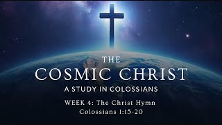 11032024  The Cosmic Christ A Study in Colossians  Week 4 The Christ Hymn [upl. by Tiersten]