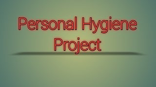 project on personal hygiene personal cleanliness [upl. by Atiuqahs]