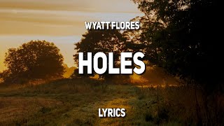 Wyatt Flores  Holes Lyrics [upl. by Silber600]