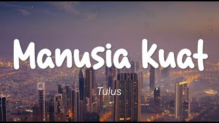 Tulus  Manusia Kuat Lirik [upl. by Ainoloppa125]