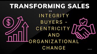 Transforming Sales Through Integrity BuyerCentricity and Organizational Change [upl. by Vinita]