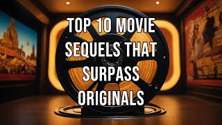 Top 10 Movie Sequels That Surpass Originals [upl. by Crispen]