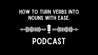 Podcast How to Turn Verbs into Nouns with Ease [upl. by Talbert120]