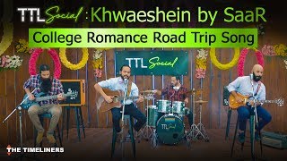 TTL Social  College Romance Road Trip Song Khwaeshein  SaaR  The Timeliners [upl. by Orv]