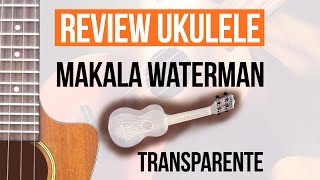 Review Ukulele Makala Soprano Waterman  Ukulele Transparente [upl. by Carmel]