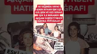 50 YAŞINDA VEFAT EDEN AYHAN IŞIK EŞİ GÜLŞEN IŞIK VE KIZI SERAP IŞIK İLE BERABER AKŞAM SOHBETİNDEN [upl. by Korman]